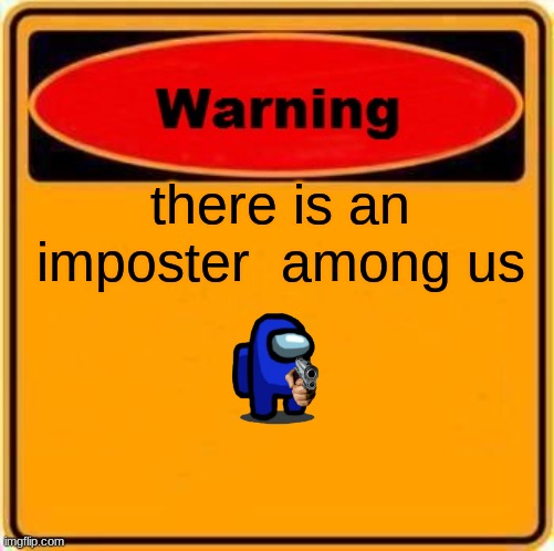 Warning Sign Meme | there is an imposter  among us | image tagged in memes,warning sign | made w/ Imgflip meme maker