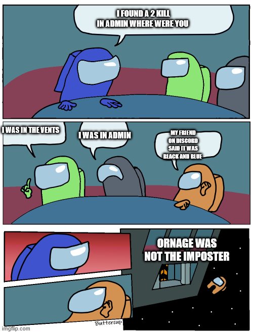 dicored cheaters are the worst | I FOUND A 2 KILL IN ADMIN WHERE WERE YOU; I WAS IN THE VENTS; MY FRIEND ON DISCORD SAID IT WAS BLACK AND BLUE; I WAS IN ADMIN; ORNAGE WAS NOT THE IMPOSTER | image tagged in among us meeting | made w/ Imgflip meme maker
