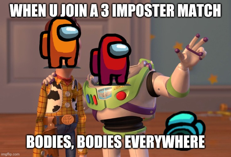 X, X Everywhere Meme | WHEN U JOIN A 3 IMPOSTER MATCH; BODIES, BODIES EVERYWHERE | image tagged in memes,x x everywhere | made w/ Imgflip meme maker