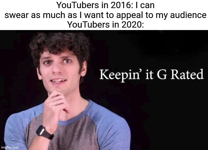 Youtube demonitized the word Covid-19 | YouTubers in 2016: I can swear as much as I want to appeal to my audience
YouTubers in 2020: | image tagged in keepin' it g rated | made w/ Imgflip meme maker