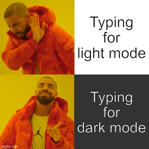 LOL | Typing for light mode; Typing for dark mode | image tagged in memes,drake hotline bling,dark mode,imgflip,funny | made w/ Imgflip meme maker