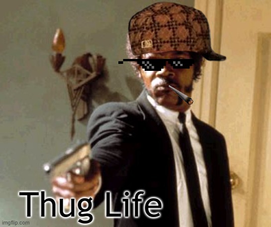 Thug Life Meme | Thug Life | image tagged in memes,say that again i dare you | made w/ Imgflip meme maker