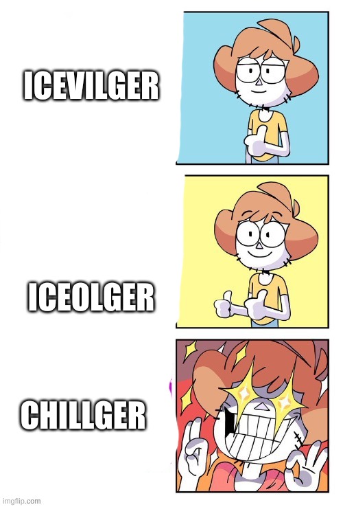 ICEVILGER; ICEOLGER; CHILLGER | image tagged in mmememrwekldrjgbkmrwdjnhbri | made w/ Imgflip meme maker
