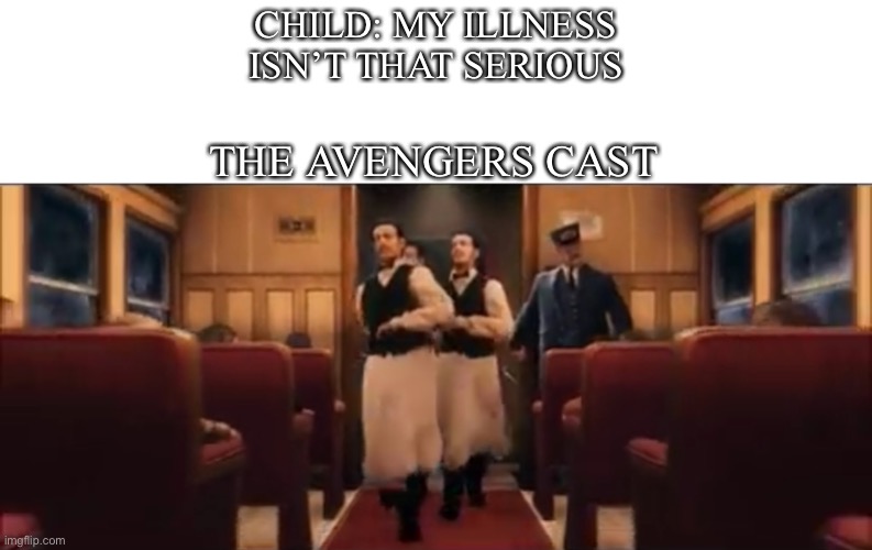 Hospital | CHILD: MY ILLNESS ISN’T THAT SERIOUS; THE AVENGERS CAST | image tagged in memes | made w/ Imgflip meme maker