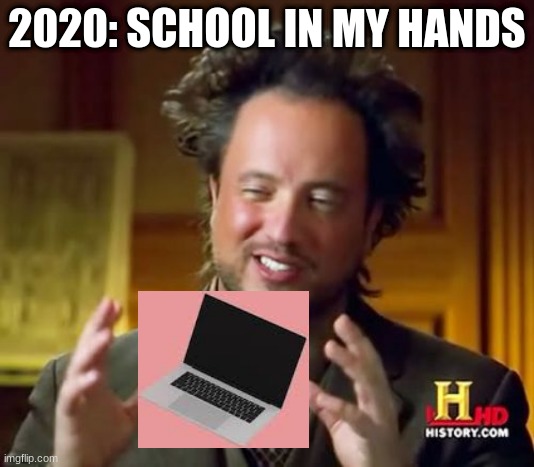 Ancient Aliens Meme | 2020: SCHOOL IN MY HANDS | image tagged in memes,ancient aliens | made w/ Imgflip meme maker