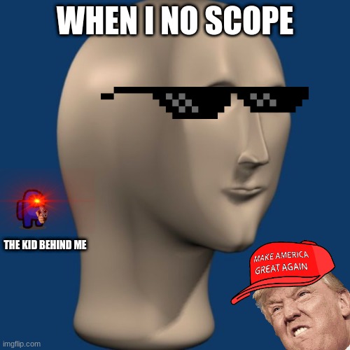 No scoping | WHEN I NO SCOPE; THE KID BEHIND ME | image tagged in meme man | made w/ Imgflip meme maker