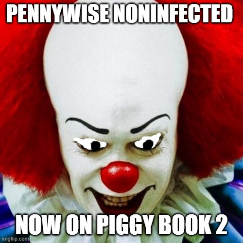 pennywise noninfected now on piggy book 2 | PENNYWISE NONINFECTED; NOW ON PIGGY BOOK 2 | image tagged in pennywise,noninfected | made w/ Imgflip meme maker