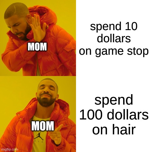 girl | spend 10 dollars on game stop; MOM; spend 100 dollars on hair; M0M | image tagged in memes,drake hotline bling | made w/ Imgflip meme maker