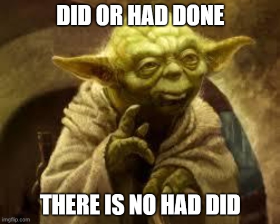 there is no had did | DID OR HAD DONE; THERE IS NO HAD DID | image tagged in yoda | made w/ Imgflip meme maker