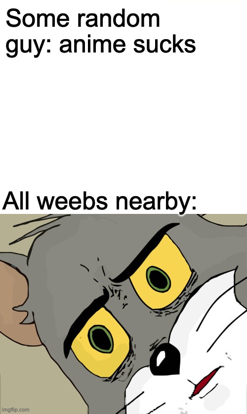 Unsettled weebs | Some random guy: anime sucks; All weebs nearby: | image tagged in memes,unsettled tom,weebs,anime | made w/ Imgflip meme maker