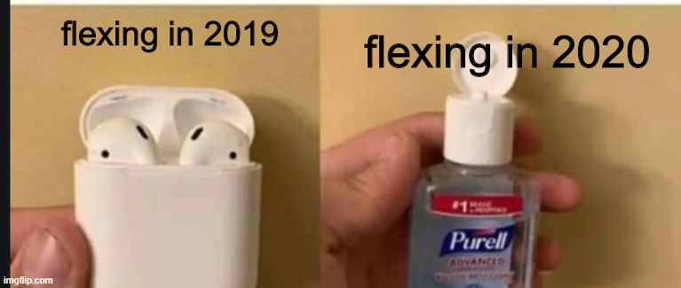 -_- | flexing in 2020; flexing in 2019 | image tagged in purell,airpods | made w/ Imgflip meme maker