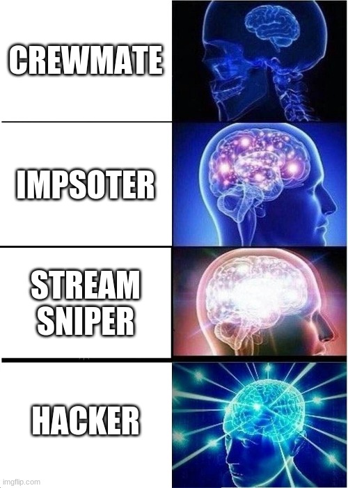 Expanding Brain | CREWMATE; IMPSOTER; STREAM SNIPER; HACKER | image tagged in memes,expanding brain | made w/ Imgflip meme maker