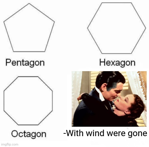 -Great written book. | -With wind were gone | image tagged in memes,pentagon hexagon octagon,aaaaand its gone,deal with it,wind,classic movies | made w/ Imgflip meme maker