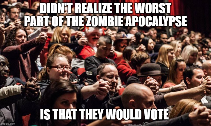 Biden supporters be like | DIDN'T REALIZE THE WORST PART OF THE ZOMBIE APOCALYPSE; IS THAT THEY WOULD VOTE | image tagged in zombies approaching | made w/ Imgflip meme maker