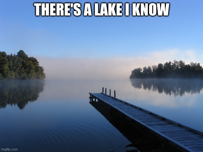 In a nearby park | THERE'S A LAKE I KNOW | image tagged in lake | made w/ Imgflip meme maker