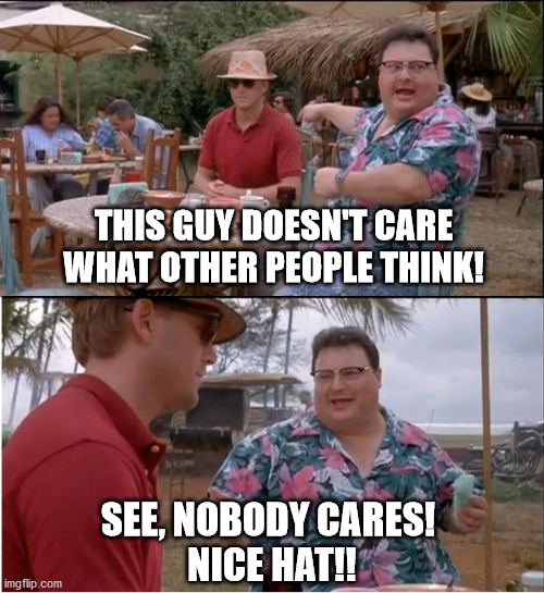 See Nobody Cares Meme | THIS GUY DOESN'T CARE WHAT OTHER PEOPLE THINK! SEE, NOBODY CARES! 
NICE HAT!! | image tagged in memes,see nobody cares | made w/ Imgflip meme maker