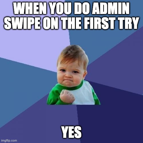 Success Kid Meme | WHEN YOU DO ADMIN SWIPE ON THE FIRST TRY; YES | image tagged in memes,success kid | made w/ Imgflip meme maker