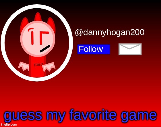 dannyhogan200 announcement | guess my favorite game | image tagged in dannyhogan200 announcement | made w/ Imgflip meme maker