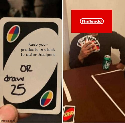 UNO Draw 25 Cards | Keep your products in stock to deter Scalpers | image tagged in memes,uno draw 25 cards | made w/ Imgflip meme maker