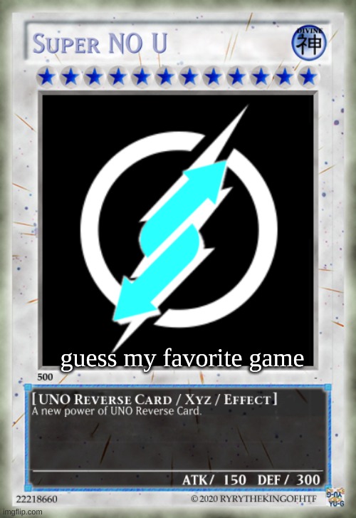 Super NO U UNO Reverse Card | guess my favorite game | image tagged in super no u uno reverse card | made w/ Imgflip meme maker