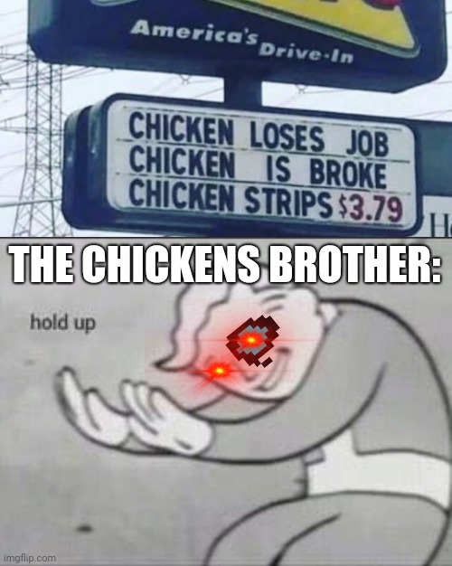 Hell yeah thats a good price. | THE CHICKENS BROTHER: | image tagged in fallout hold up | made w/ Imgflip meme maker