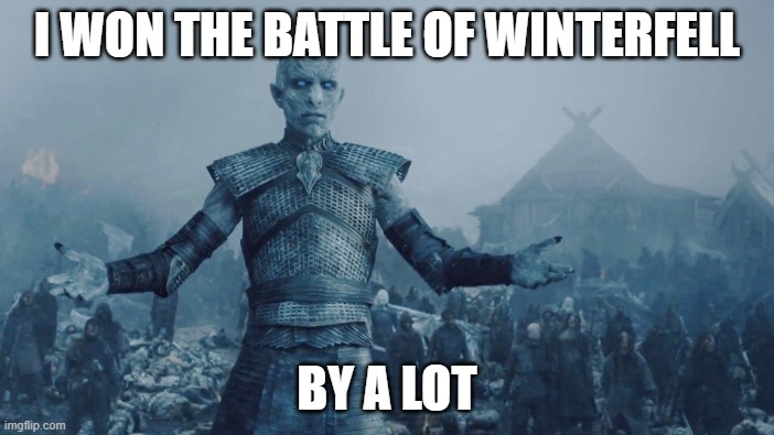 Winterfell | I WON THE BATTLE OF WINTERFELL; BY A LOT | image tagged in funny | made w/ Imgflip meme maker