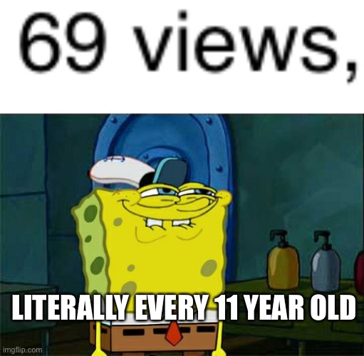 ?‍♂️ | LITERALLY EVERY 11 YEAR OLD | image tagged in memes,don't you squidward | made w/ Imgflip meme maker