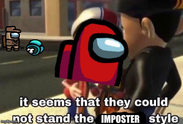 Being the imposter feels like | IMPOSTER | image tagged in the neutron style,among us,imposter,memes | made w/ Imgflip meme maker