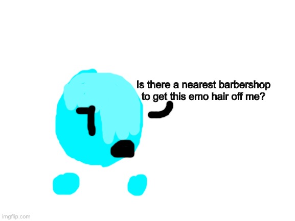 Ok... Iceball needs a new hair style cuz of what happened when it was revealed to be his hair | Is there a nearest barbershop to get this emo hair off me? | image tagged in blank white template,iceball | made w/ Imgflip meme maker