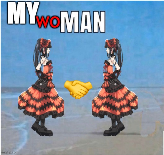 My Man | MY; WO | image tagged in kurumi,anime,my man,tokisaki,original | made w/ Imgflip meme maker
