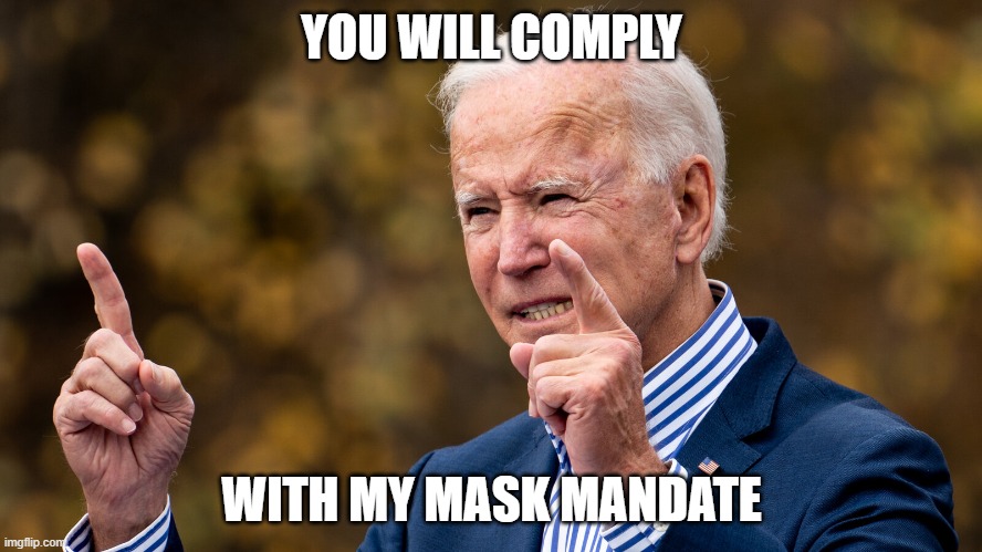 Force you to wear a mask when you step outside | YOU WILL COMPLY; WITH MY MASK MANDATE | image tagged in joe biden,mask mandate,coronavirus | made w/ Imgflip meme maker