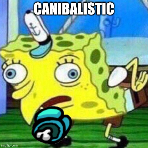 triggerpaul | CANIBALISTIC | image tagged in triggerpaul | made w/ Imgflip meme maker