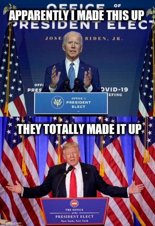 President elect | APPARENTLY I MADE THIS UP; THEY TOTALLY MADE IT UP | image tagged in donald trump,trump,joe biden,biden,president,election | made w/ Imgflip meme maker