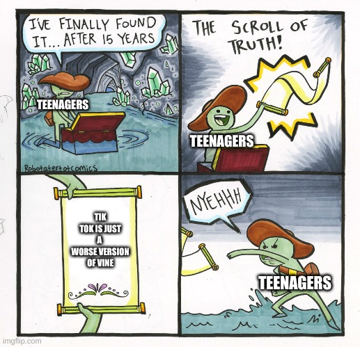 Its True | TEENAGERS; TEENAGERS; TIK TOK IS JUST A  WORSE VERSION OF VINE; TEENAGERS | image tagged in the scroll of truth | made w/ Imgflip meme maker