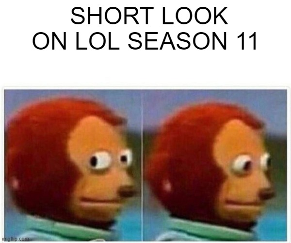 LoL season 11 | SHORT LOOK ON LOL SEASON 11 | image tagged in memes,monkey puppet,league of legends | made w/ Imgflip meme maker