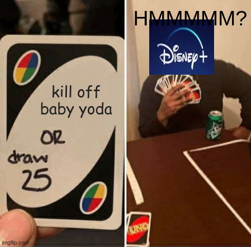 UNO Draw 25 Cards Meme | HMMMMM? kill off baby yoda | image tagged in memes,uno draw 25 cards | made w/ Imgflip meme maker