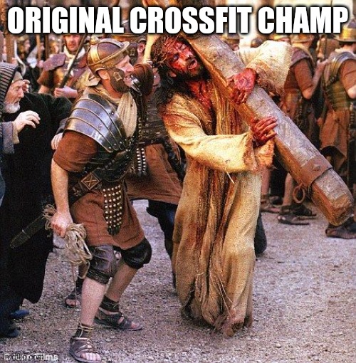 jesus crucifixion | ORIGINAL CROSSFIT CHAMP | image tagged in jesus crucifixion | made w/ Imgflip meme maker