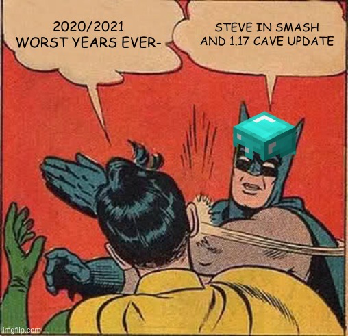 And Foxy Song 4 | 2020/2021 WORST YEARS EVER-; STEVE IN SMASH AND 1.17 CAVE UPDATE | image tagged in memes,batman slapping robin | made w/ Imgflip meme maker