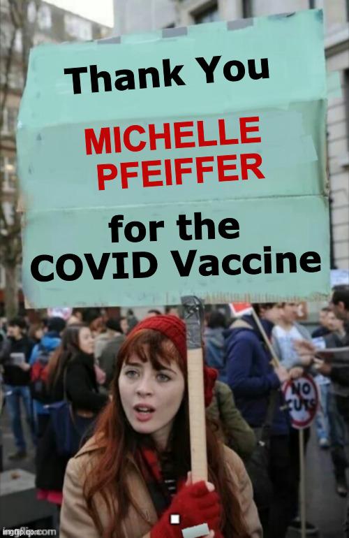 It's Pf-something |  Thank You; MICHELLE
 PFEIFFER; for the COVID Vaccine | image tagged in protestor,vaccine,covid,michelle pfeiffer | made w/ Imgflip meme maker