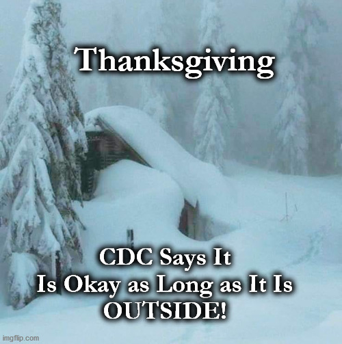 thanksgiving | Thanksgiving; CDC Says It Is Okay as Long as It Is
OUTSIDE! | image tagged in thanksgiving | made w/ Imgflip meme maker