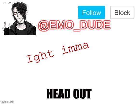 Emo_dude announcement template | Ight imma HEAD OUT | image tagged in emo_dude announcement template | made w/ Imgflip meme maker