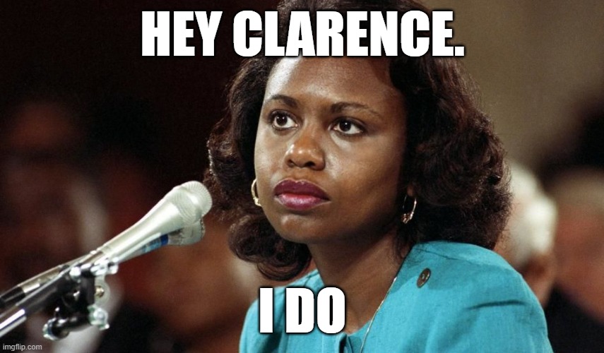 Anita Hill | HEY CLARENCE. I DO | image tagged in anita hill | made w/ Imgflip meme maker