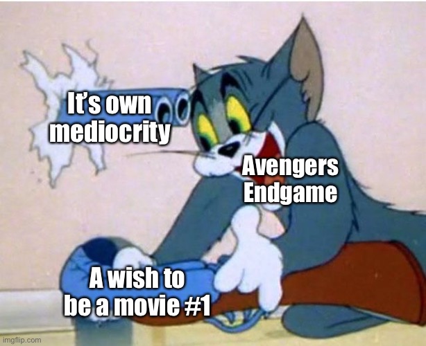 Tom and Jerry | Avengers Endgame It’s own mediocrity A wish to be a movie #1 | image tagged in tom and jerry | made w/ Imgflip meme maker