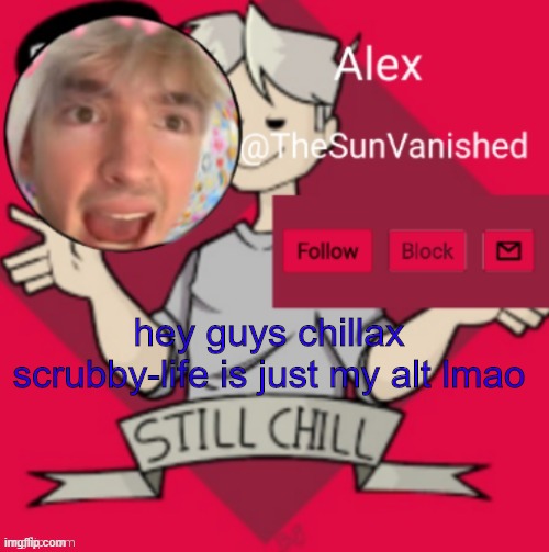 me | hey guys chillax scrubby-life is just my alt lmao | image tagged in me | made w/ Imgflip meme maker