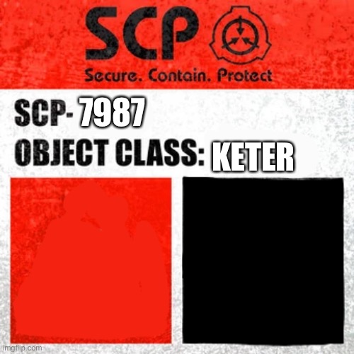 SCP Label Template: Keter | KETER; 7987 | image tagged in scp label template keter | made w/ Imgflip meme maker
