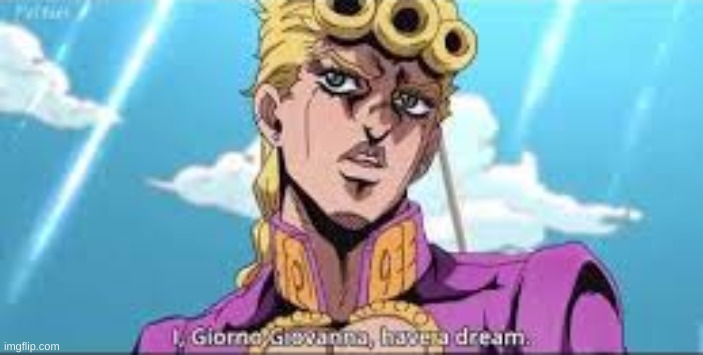 Kono Giorno Giovanna niwa yume ga aru | image tagged in kono giorno giovanna niwa yume ga aru | made w/ Imgflip meme maker