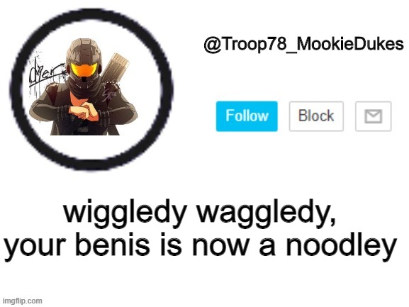 b epis | wiggledy waggledy, your benis is now a noodley | image tagged in troop78_mookiedukes | made w/ Imgflip meme maker
