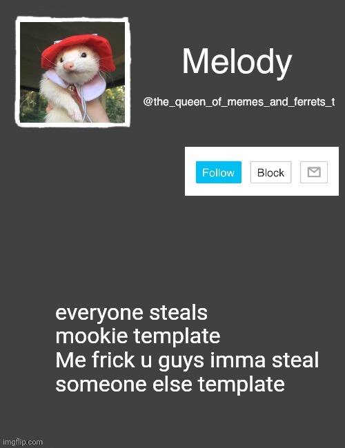 Melody's Announcement template | everyone steals mookie template 
Me frick u guys imma steal someone else template | image tagged in melody's announcement template | made w/ Imgflip meme maker