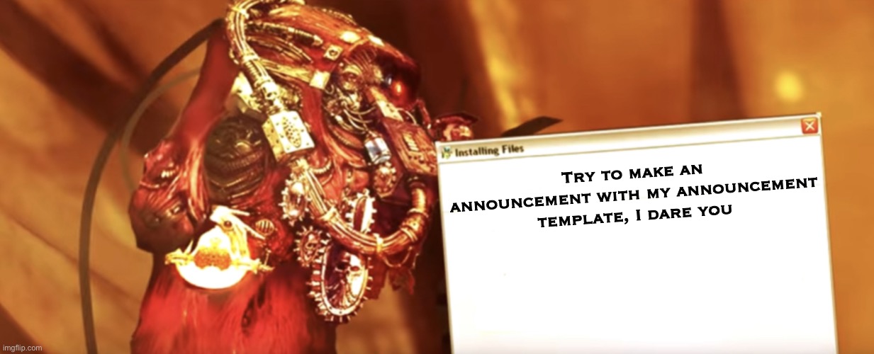 Fabricator-general shows something | Try to make an announcement with my announcement template, I dare you | image tagged in fabricator-general shows something | made w/ Imgflip meme maker