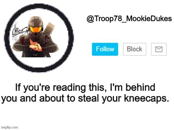 die dumfucs | If you're reading this, I'm behind you and about to steal your kneecaps. | image tagged in troop78_mookiedukes | made w/ Imgflip meme maker